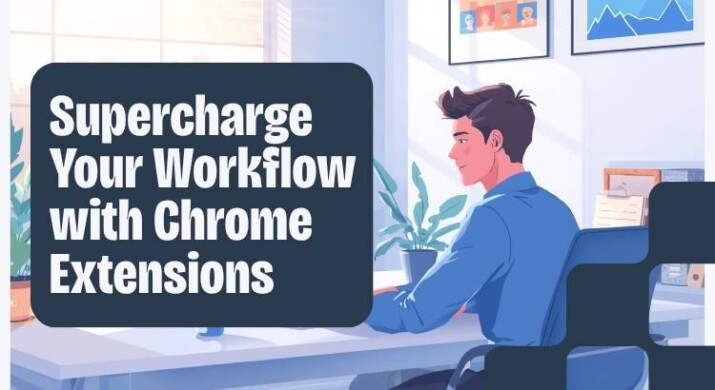 How to Supercharge Your Workflow With the Right Chrome Extension